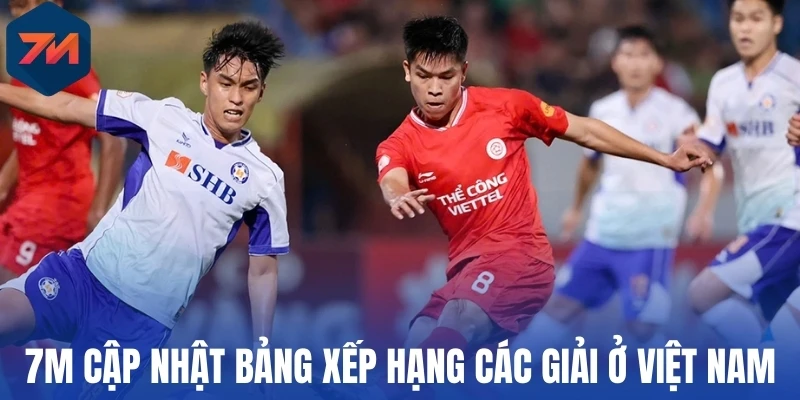 BXH - 7M Cập Nhật Bảng Xếp Hạng Bóng Đá Mới Nhất 3 7M cập nhật bảng xếp hạng các giải ở Việt Nam
