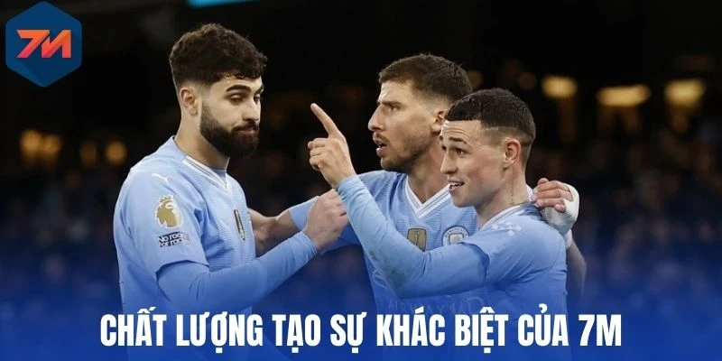Trực Tiếp Bóng Đá - 7M Lịch Phát Sóng, Nhận Định Đúng Chuẩn 2 Chất lượng tạo sự khác biệt của 7M