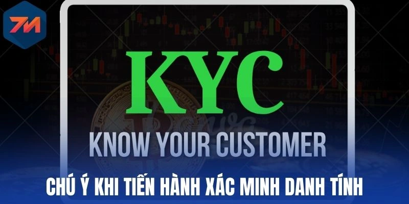 KYC - Quy Trình Xác Minh Quan Trọng Danh Tính Tại 7M 3 Chú ý khi tiến hành xác minh danh tính