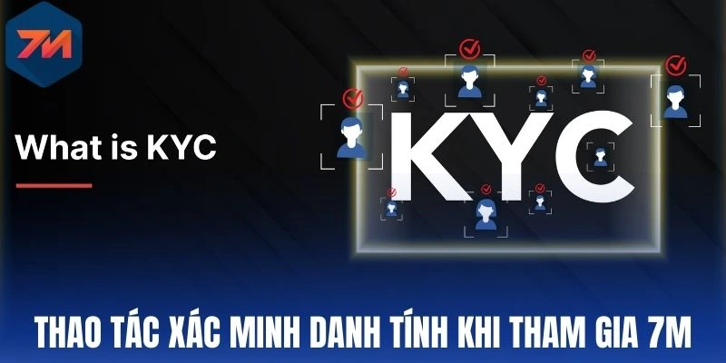 KYC - Quy Trình Xác Minh Quan Trọng Danh Tính Tại 7M 2 Thao tác xác minh danh tính khi tham gia 7M