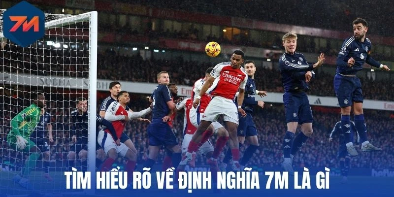 7M Là Gì? Trang Cung Cấp Bóng Đá Cập Nhật Nhanh Chóng 1 Tìm hiểu rõ về định nghĩa 7M là gì