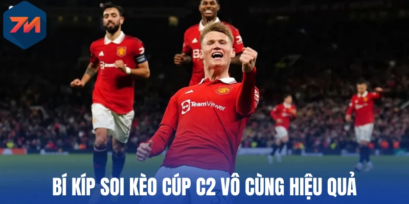 Bí kíp soi kèo Cúp C2 vô cùng hiệu quả