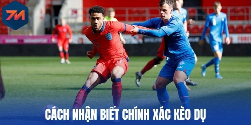 Kèo Dụ - Mẹo Cược Chuẩn Khi Đầu Tư Bóng Đá Trực Tuyến 2 Cách nhận biết chính xác kèo dụ