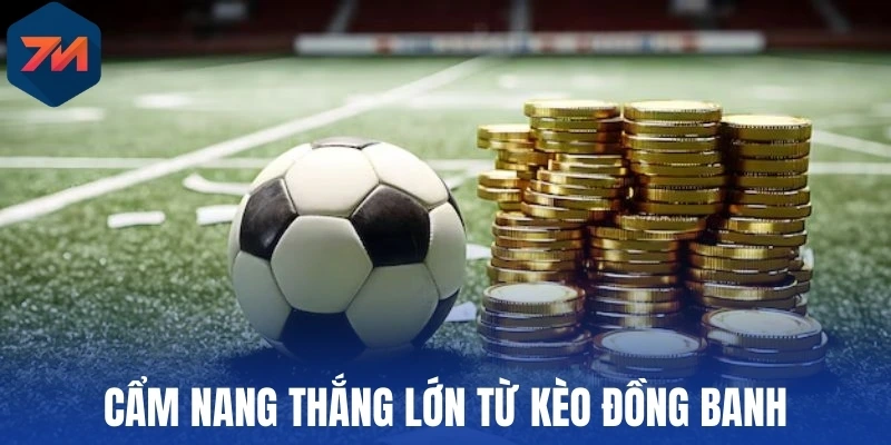 Cẩm nang thắng lớn từ kèo đồng banh