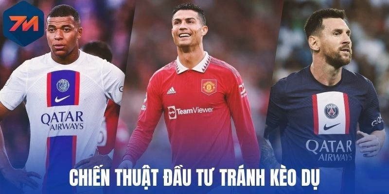 Kèo Dụ - Mẹo Cược Chuẩn Khi Đầu Tư Bóng Đá Trực Tuyến 3 Chiến thuật đầu tư tránh kèo dụ