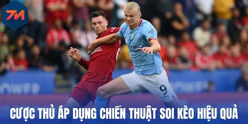 Cược thủ áp dụng chiến thuật soi kèo hiệu quả
