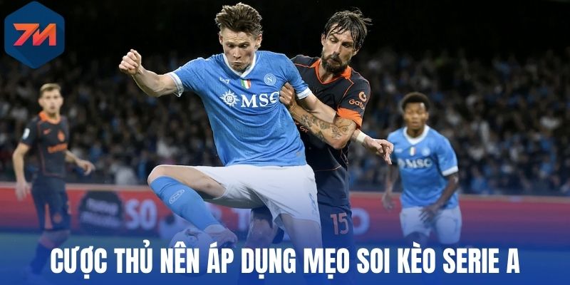 Soi Kèo Serie A - Cách Chợn Tỷ Lệ Thơm Cho Mỗi Trận Đấu 3 Cược thủ nên áp dụng mẹo soi kèo Serie A