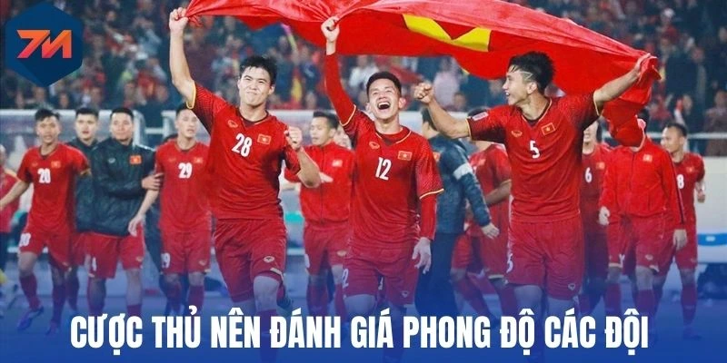 Cược thủ nên đánh giá phong độ các đội thi 