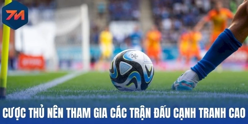Cược thủ nên tham gia các trận đấu cạnh tranh cao