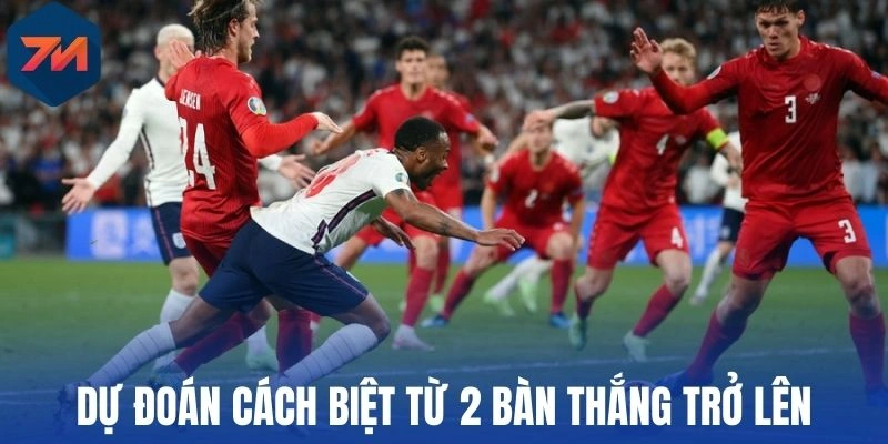 Dự đoán cách biệt từ 2 bàn thắng trở lên