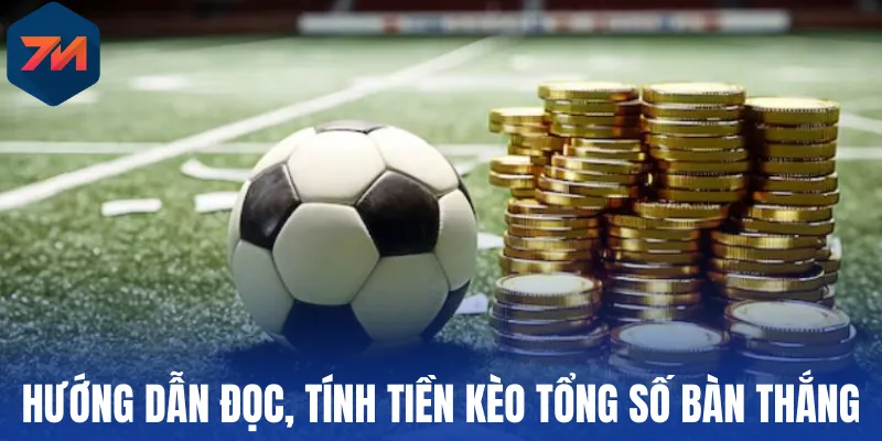 Kèo Tổng Số Bàn Thắng - Mẹo Cá Cược Đỉnh Cao Từ Chuyên Gia 2 Hướng dẫn đọc, tính tiền kèo tổng số bàn thắng