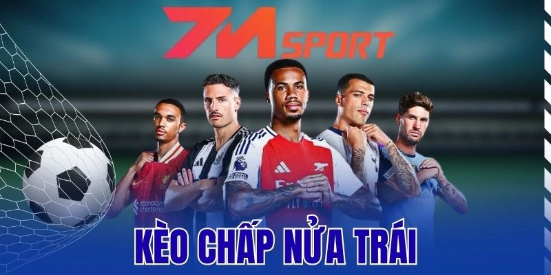 Kèo Chấp Nửa Trái – Kinh Nghiệm Cược Chuẩn Từ Chuyên Gia 
