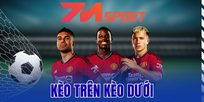 Kèo Trên Kèo Dưới – Phân Tích Chuẩn, Chọn Cửa Đúng