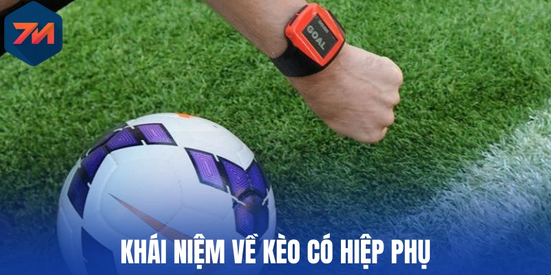 Kèo Có Hiệp Phụ - Định Nghĩa Và Mẹo Tăng Xác Suất Thắng Cược 1 Khái niệm về kèo có hiệp phụ