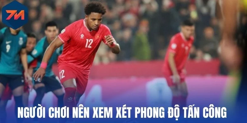 Kèo Thắng Áp Đảo - Chiến Thuật Cá Cược Thắng Lớn Mỗi Ngày 3 Người chơi nên xem xét phong độ tấn công