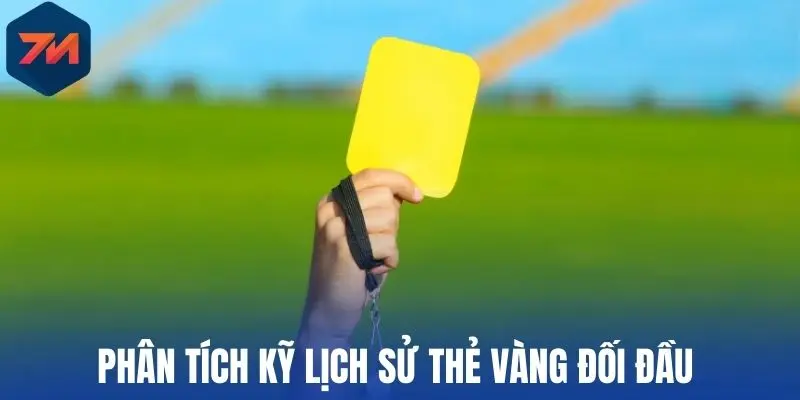 Phân tích kỹ lịch sử thẻ vàng đối đầu 
