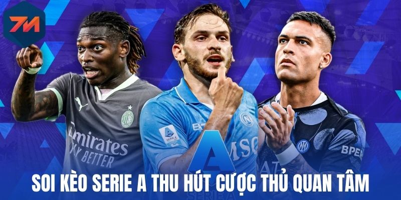 Soi Kèo Serie A - Cách Chợn Tỷ Lệ Thơm Cho Mỗi Trận Đấu 1 Soi kèo Serie A thu hút cược thủ quan tâm