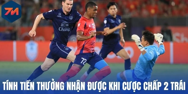 Tính tiền thưởng nhận được khi cược chấp 2 trái
